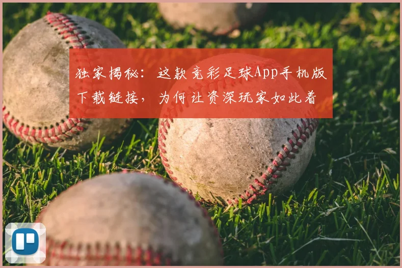 独家揭秘:这款竞彩足球App手机版下载链接,为何让资深玩家如此着迷?